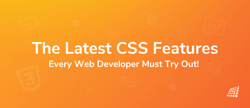 The Latest CSS Features Every Web Developer Must Try Out 